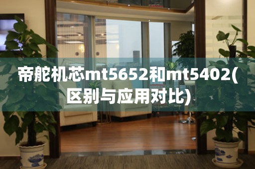 帝舵機芯mt5652和mt5402(區(qū)別與應用對比)