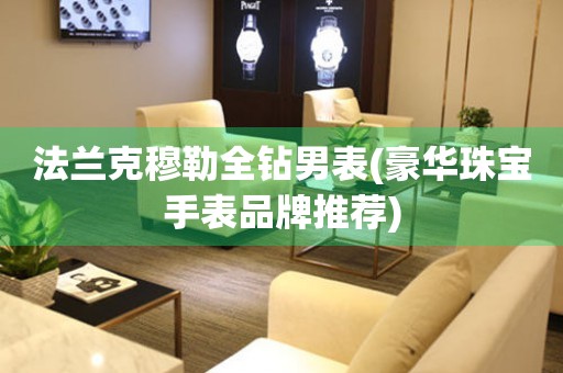 法蘭克穆勒全鉆男表(豪華珠寶手表品牌推薦)