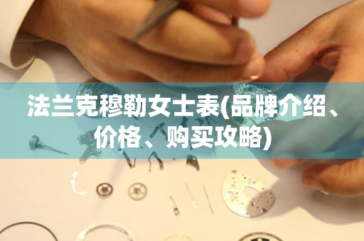 法蘭克穆勒女士表(品牌介紹、價(jià)格、購(gòu)買攻略)