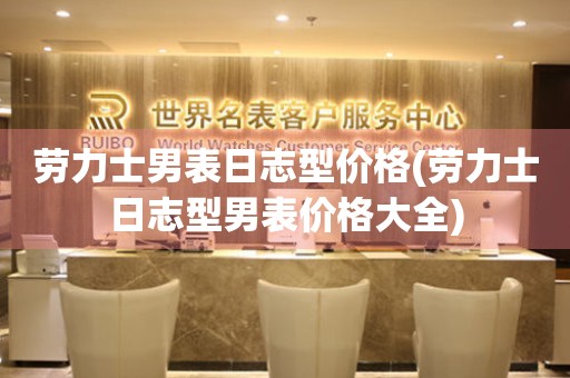 勞力士男表日志型價格(勞力士日志型男表價格大全)