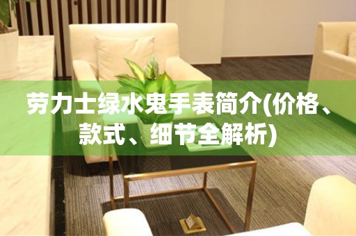 勞力士綠水鬼手表簡介(價格、款式、細(xì)節(jié)全解析)