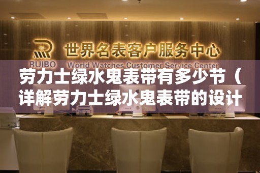 勞力士綠水鬼表帶有多少節(jié)（詳解勞力士綠水鬼表帶的設(shè)計(jì)及制作工藝）