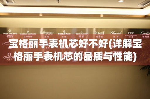 寶格麗手表機(jī)芯好不好(詳解寶格麗手表機(jī)芯的品質(zhì)與性能)