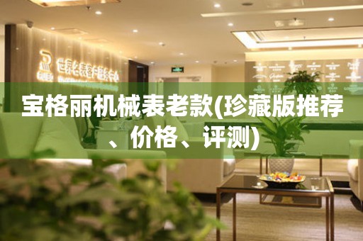 寶格麗機械表老款(珍藏版推薦、價格、評測)