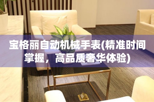 寶格麗自動機械手表(精準時間掌握，高品質(zhì)奢華體驗)