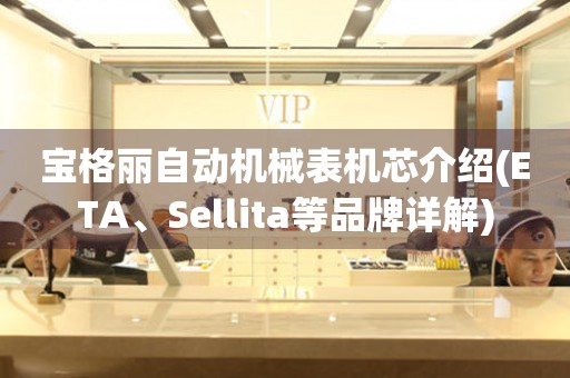 寶格麗自動機械表機芯介紹(ETA、Sellita等品牌詳解)