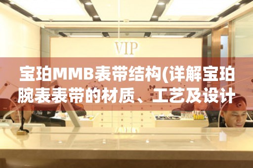 寶珀MMB表帶結(jié)構(gòu)(詳解寶珀腕表表帶的材質(zhì)、工藝及設(shè)計(jì))