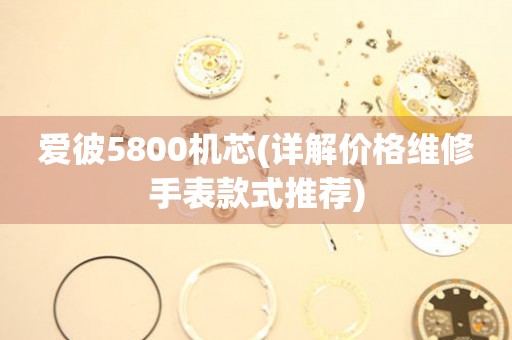 愛彼5800機芯(詳解價格維修手表款式推薦)