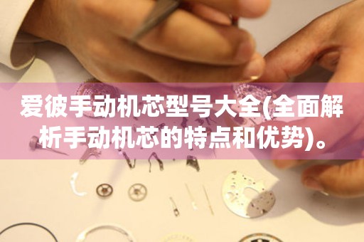 愛彼手動機芯型號大全(全面解析手動機芯的特點和優(yōu)勢)。