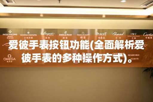 愛彼手表按鈕功能(全面解析愛彼手表的多種操作方式)。