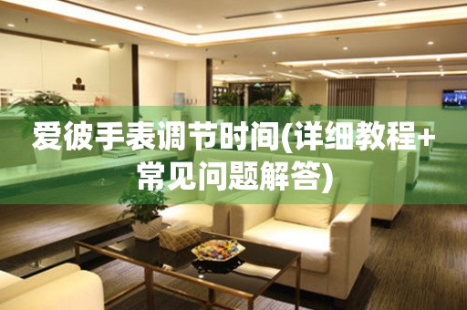 愛彼手表調(diào)節(jié)時(shí)間(詳細(xì)教程+常見問題解答)
