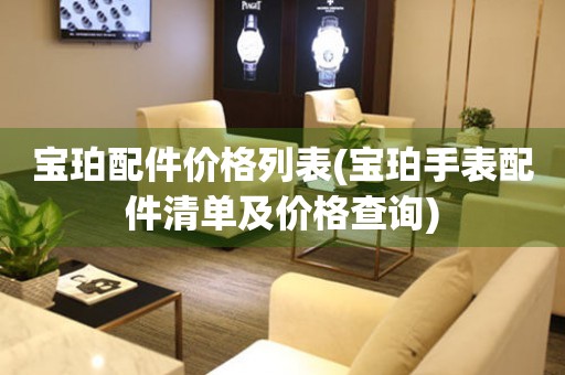 寶珀配件價(jià)格列表(寶珀手表配件清單及價(jià)格查詢(xún))