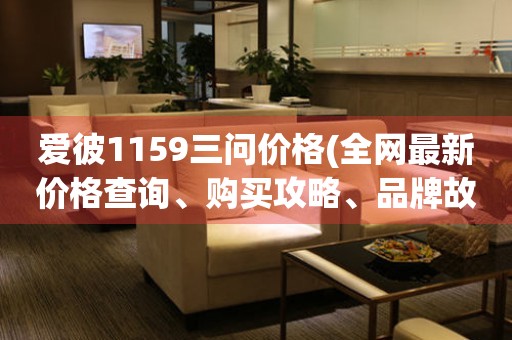 愛彼1159三問價格(全網(wǎng)最新價格查詢、購買攻略、品牌故事)