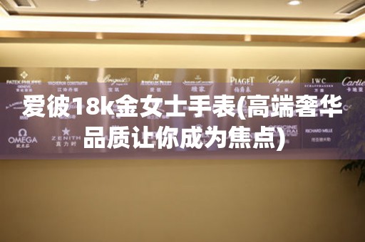愛彼18k金女士手表(高端奢華品質讓你成為焦點)