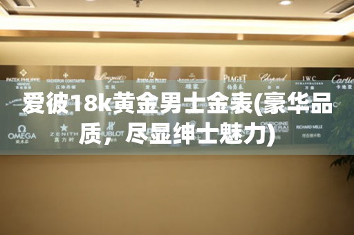 愛彼18k黃金男士金表(豪華品質，盡顯紳士魅力)