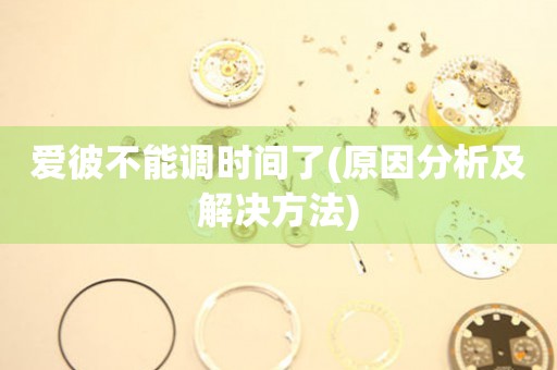 愛彼不能調(diào)時(shí)間了(原因分析及解決方法)