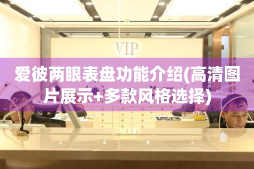 愛彼兩眼表盤功能介紹(高清圖片展示+多款風(fēng)格選擇)