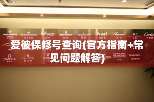 愛(ài)彼保修號(hào)查詢(xún)(官方指南+常見(jiàn)問(wèn)題解答)