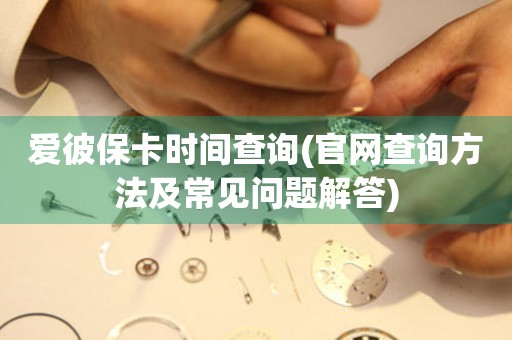 愛(ài)彼?？〞r(shí)間查詢(xún)(官網(wǎng)查詢(xún)方法及常見(jiàn)問(wèn)題解答)