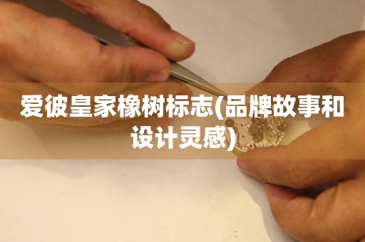 愛(ài)彼皇家橡樹(shù)標(biāo)志(品牌故事和設(shè)計(jì)靈感)