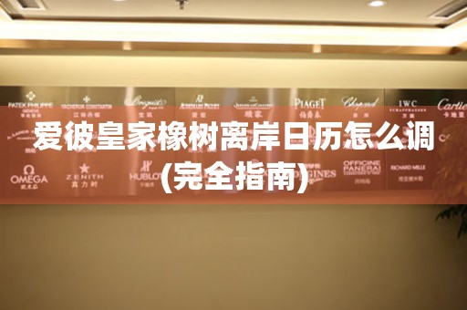 愛(ài)彼皇家橡樹(shù)離岸日歷怎么調(diào)(完全指南)