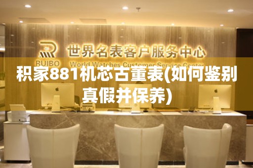積家881機芯古董表(如何鑒別真假并保養(yǎng))