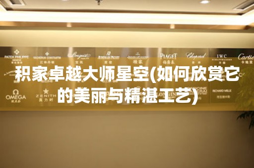 積家卓越大師星空(如何欣賞它的美麗與精湛工藝)