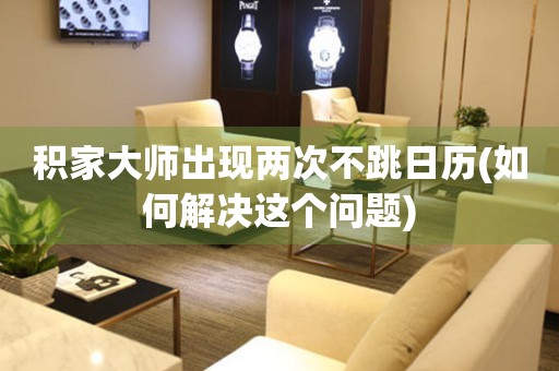 積家大師出現(xiàn)兩次不跳日歷(如何解決這個(gè)問(wèn)題)