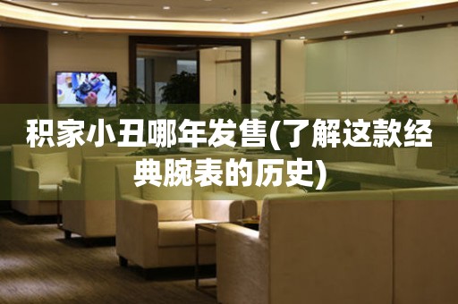 積家小丑哪年發(fā)售(了解這款經(jīng)典腕表的歷史)
