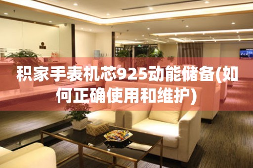 積家手表機(jī)芯925動(dòng)能儲(chǔ)備(如何正確使用和維護(hù))