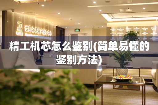 精工機(jī)芯怎么鑒別(簡(jiǎn)單易懂的鑒別方法)