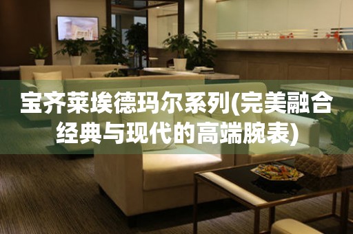 寶齊萊埃德瑪爾系列(完美融合經典與現代的高端腕表)