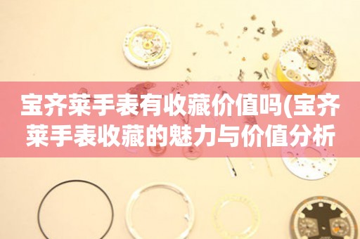 寶齊萊手表有收藏價值嗎(寶齊萊手表收藏的魅力與價值分析)