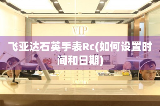 飛亞達(dá)石英手表Rc(如何設(shè)置時(shí)間和日期)