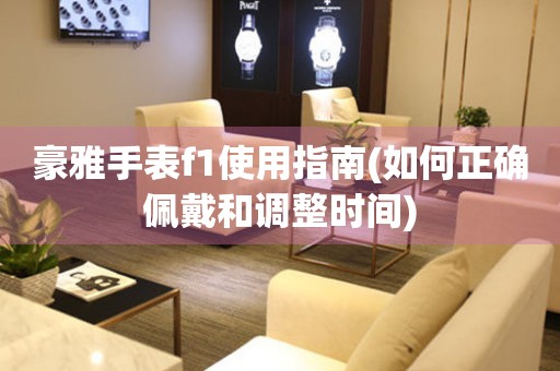 豪雅手表f1使用指南(如何正確佩戴和調(diào)整時間)