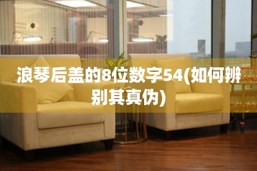 浪琴后蓋的8位數(shù)字54(如何辨別其真?zhèn)?