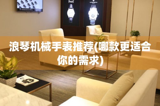浪琴機(jī)械手表推薦(哪款更適合你的需求)