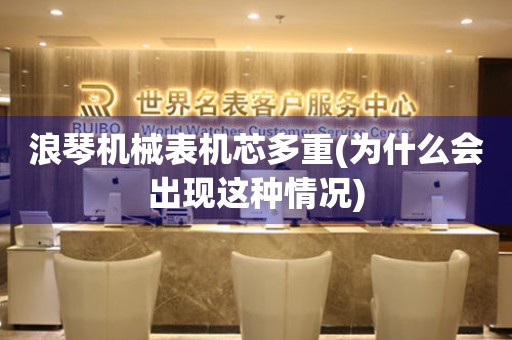 浪琴機械表機芯多重(為什么會出現(xiàn)這種情況)