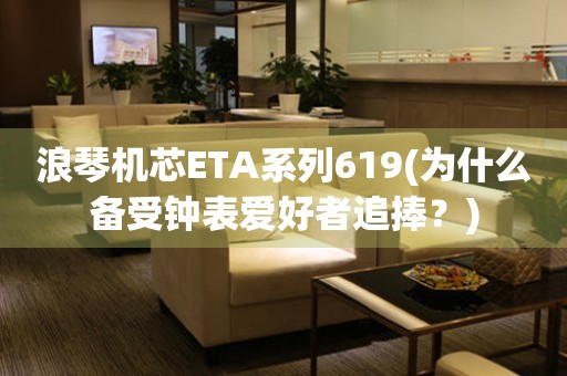 浪琴機芯ETA系列619(為什么備受鐘表愛好者追捧？)