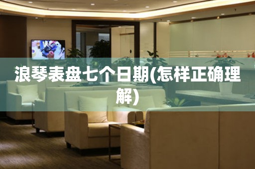浪琴表盤七個日期(怎樣正確理解)