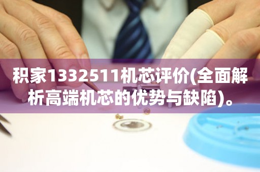 積家1332511機芯評價(全面解析高端機芯的優(yōu)勢與缺陷)。