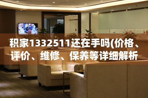 積家1332511還在手嗎(價格、評價、維修、保養(yǎng)等詳細解析)