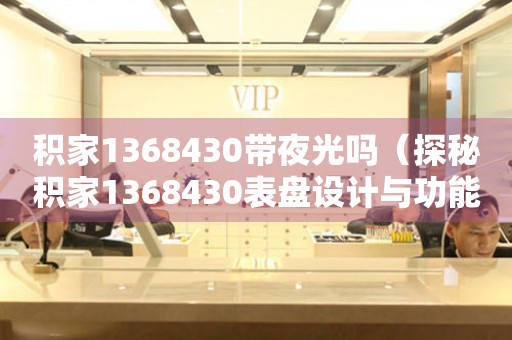 積家1368430帶夜光嗎（探秘積家1368430表盤設計與功能）