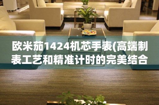 歐米茄1424機芯手表(高端制表工藝和精準計時的完美結合)