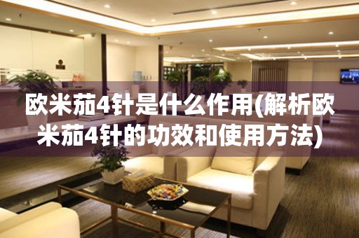 歐米茄4針是什么作用(解析歐米茄4針的功效和使用方法)