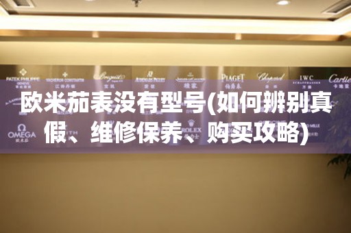 歐米茄表沒有型號(如何辨別真假、維修保養(yǎng)、購買攻略)