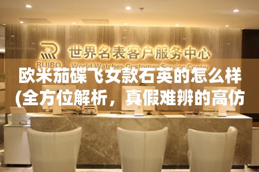 歐米茄碟飛女款石英的怎么樣(全方位解析，真假難辨的高仿表鑒別技巧)