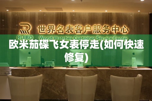 歐米茄碟飛女表停走(如何快速修復(fù))