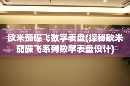 歐米茄碟飛數(shù)字表盤(探秘歐米茄碟飛系列數(shù)字表盤設(shè)計)