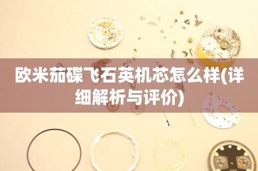 歐米茄碟飛石英機芯怎么樣(詳細(xì)解析與評價)